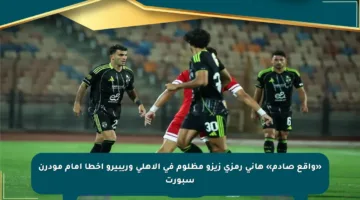 «واقع صادم» هاني رمزي زيزو مظلوم في الأهلي وريبيرو أخطأ أمام مودرن سبورت